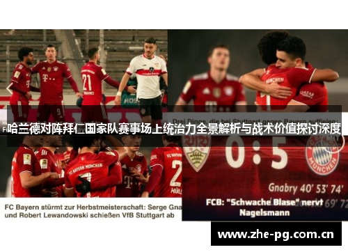 哈兰德对阵拜仁国家队赛事场上统治力全景解析与战术价值探讨深度